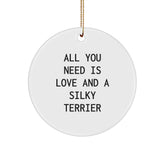 Silky Terrier Dog Lovers Gifts From Family, Friends, or Coworkers - Circle Ornament with 'All You Need Is Love And A Silky Terrier' Quote, Perfect for Christmas - Image 1